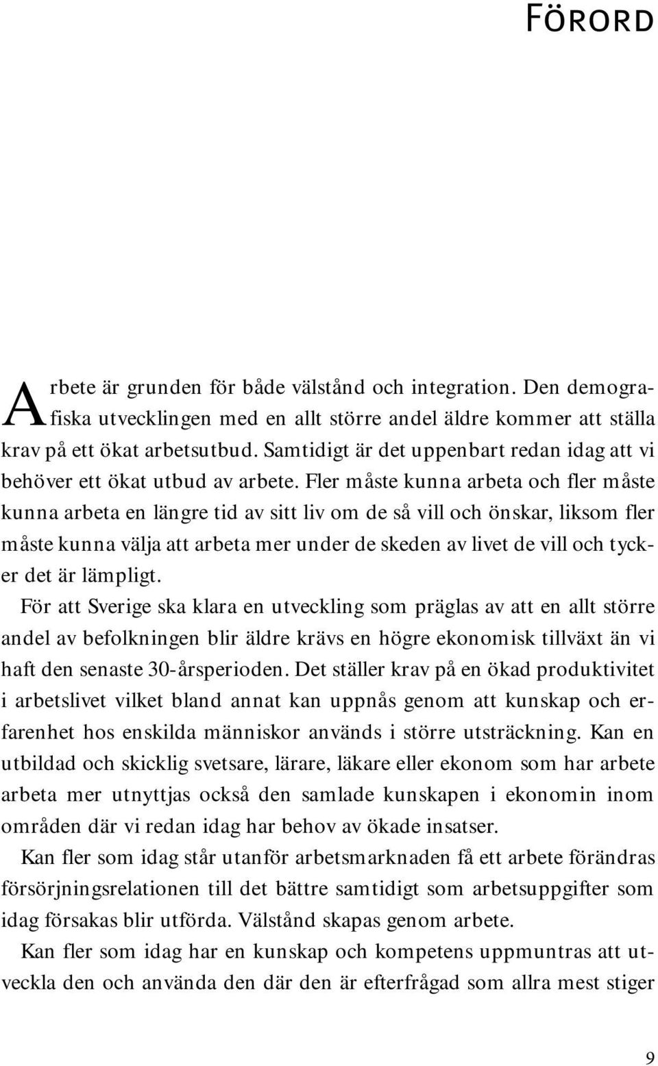 Fler måste kunna arbeta och fler måste kunna arbeta en längre tid av sitt liv om de så vill och önskar, liksom fler måste kunna välja att arbeta mer under de skeden av livet de vill och tycker det är