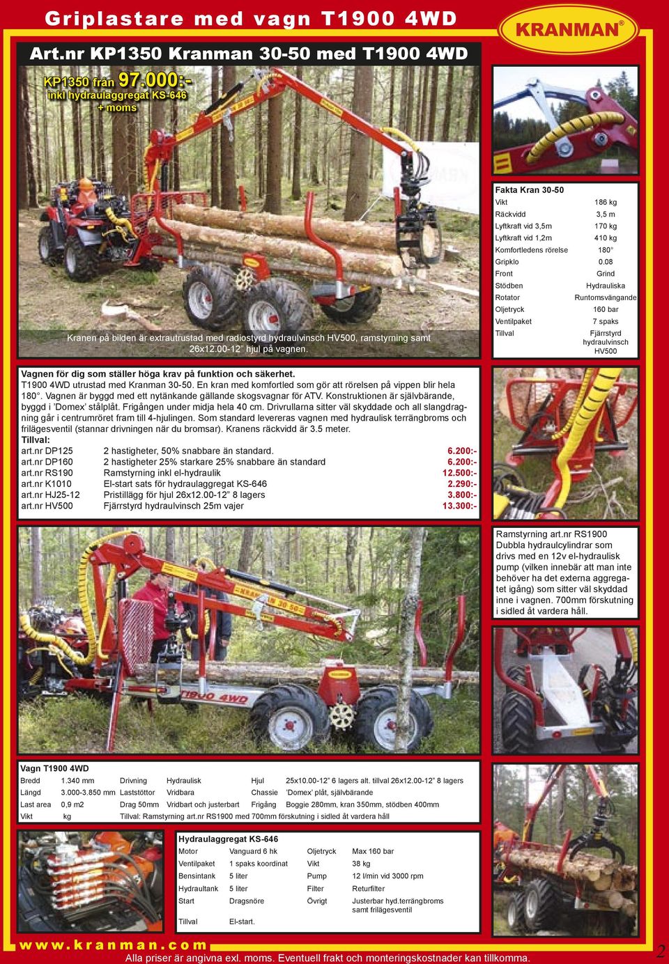 Fakta Kran 30-50 Räckvidd Lyftkraft vid 3,5m Lyftkraft vid 1,2m 186 kg 3,5 m 170 kg 410 kg Komfortledens rörelse 180 Gripklo 0.