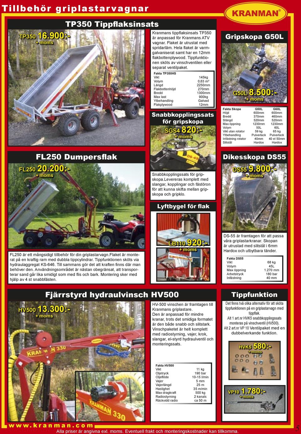 Fakta TP350HS 145kg Volym 0,63 m³ Längd 2250mm Flakbottenhöjd 270mm Bredd 1300mm Max last 900kg Ytbehandling Galvad Flakplywood 12mm Snabbkopplingssats för gripskopa SGS4 820:- Gripskopa G50L G50L 8.