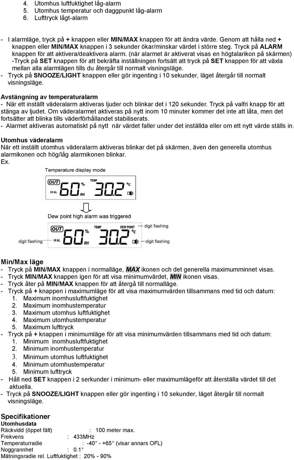 (när alarmet är aktiverat visas en högtalarikon på skärmen) -Tryck på SET knappen för att bekräfta inställningen fortsätt att tryck på SET knappen för att växla mellan alla alarmlägen tills du