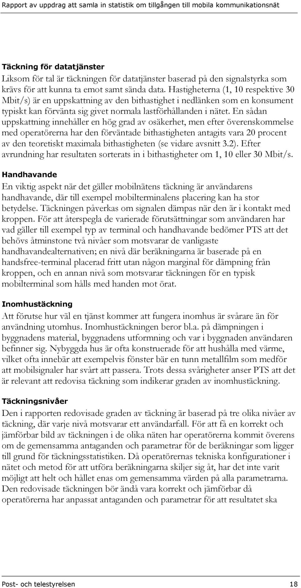 En sådan uppskattning innehåller en hög grad av osäkerhet, men efter överenskommelse med operatörerna har den förväntade bithastigheten antagits vara 20 procent av den teoretiskt maximala