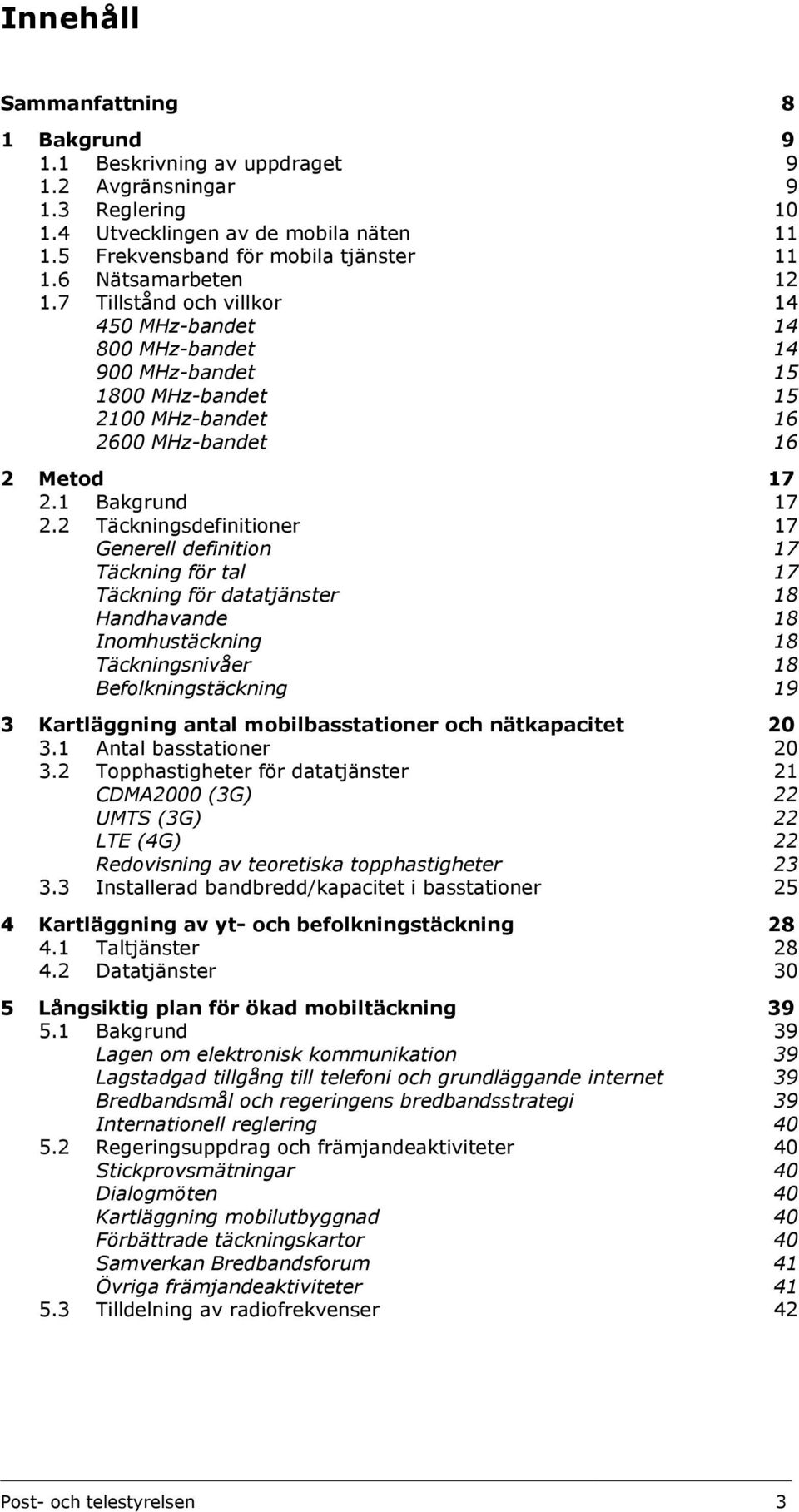 2 Täckningsdefinitioner 17 Generell definition 17 Täckning för tal 17 Täckning för datatjänster 18 Handhavande 18 Inomhustäckning 18 Täckningsnivåer 18 Befolkningstäckning 19 3 Kartläggning antal