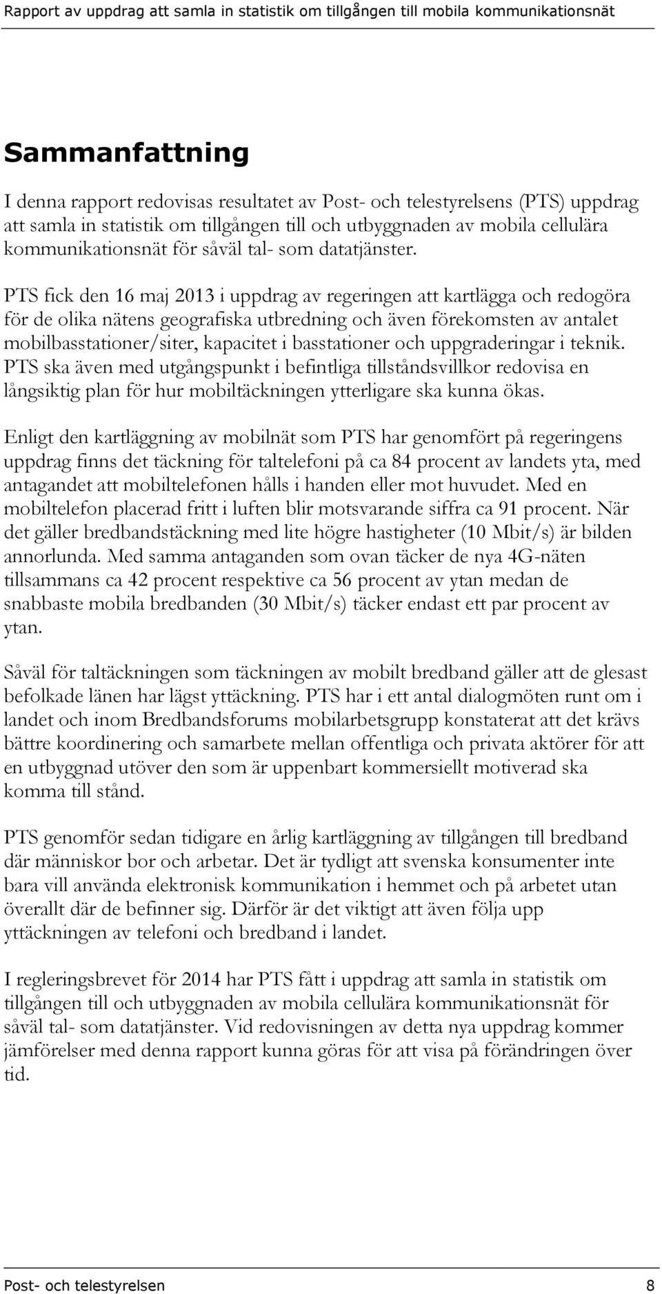 PTS fick den 16 maj 2013 i uppdrag av regeringen att kartlägga och redogöra för de olika nätens geografiska utbredning och även förekomsten av antalet mobilbasstationer/siter, kapacitet i