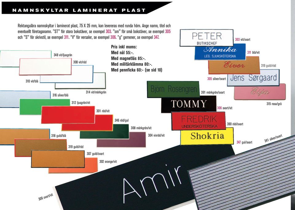 348 vit/ljusgrön 300 vit/röd Pris inkl moms: Med nål 55:-. Med magnetlås 85:-. Med militärklämma 80:-.