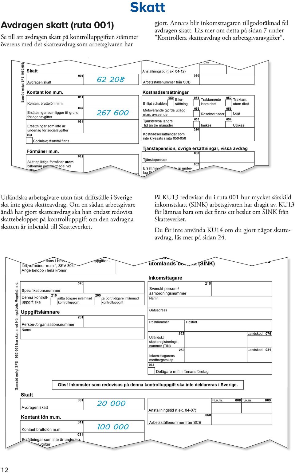 m. 012 Skattepliktiga förmåner utom bilförmån och drivmedel vid bilförmån 041 042 043 62 208 267 600 Anställningstid (t.ex.