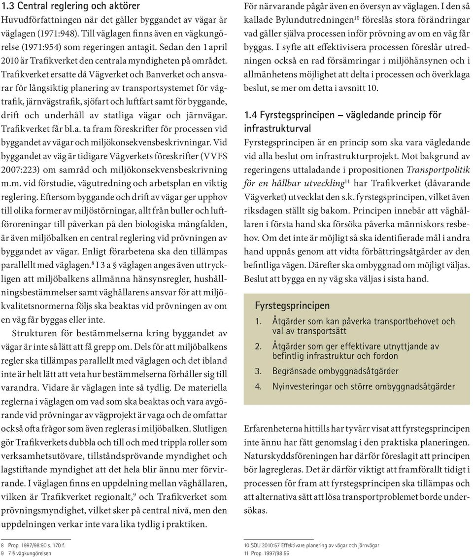 Trafikverket ersatte då Vägverket och Banverket och ansvarar för långsiktig planering av transportsystemet för vägtrafik, järnvägstrafik, sjöfart och luftfart samt för byggande, drift och underhåll