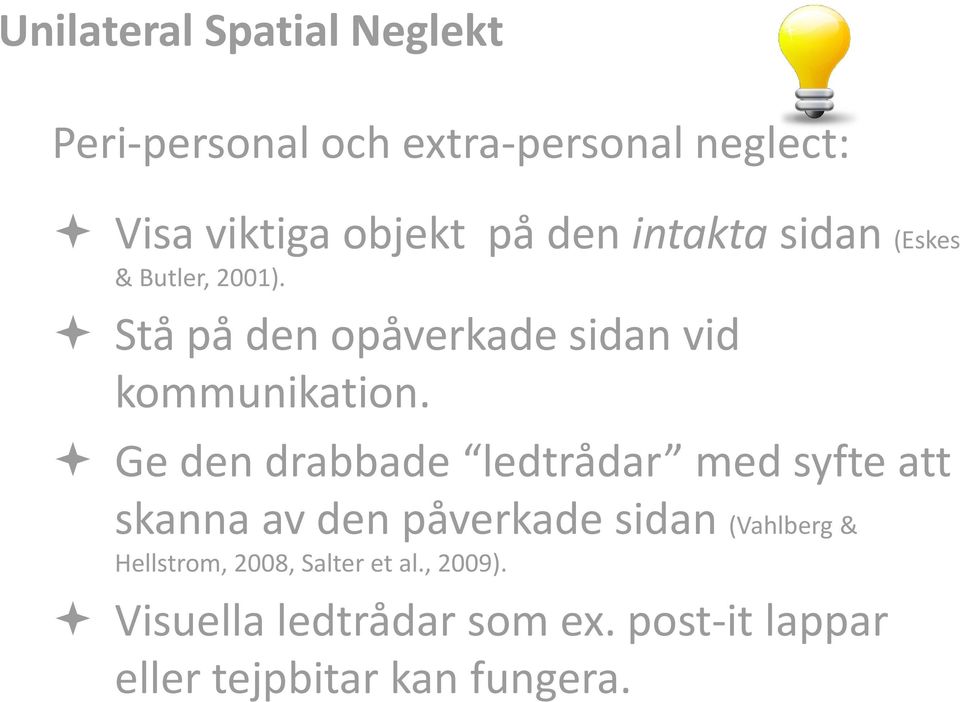 Ge den drabbade ledtrådar med syfte att skanna av den påverkade sidan (Vahlberg & Hellstrom,