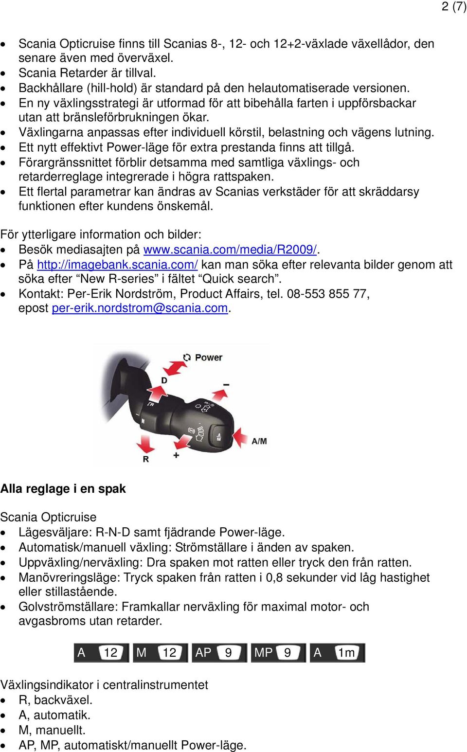 Växlingarna anpassas efter individuell körstil, belastning och vägens lutning. Ett nytt effektivt Power-läge för extra prestanda finns att tillgå.