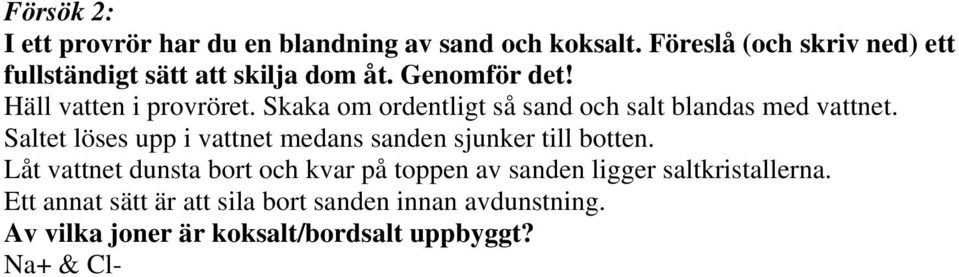 Skaka om ordentligt så sand och salt blandas med vattnet. Saltet löses upp i vattnet medans sanden sjunker till botten.