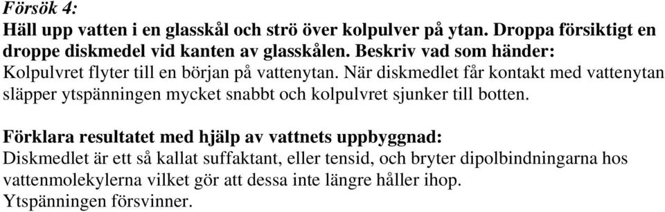 När diskmedlet får kontakt med vattenytan släpper ytspänningen mycket snabbt och kolpulvret sjunker till botten.