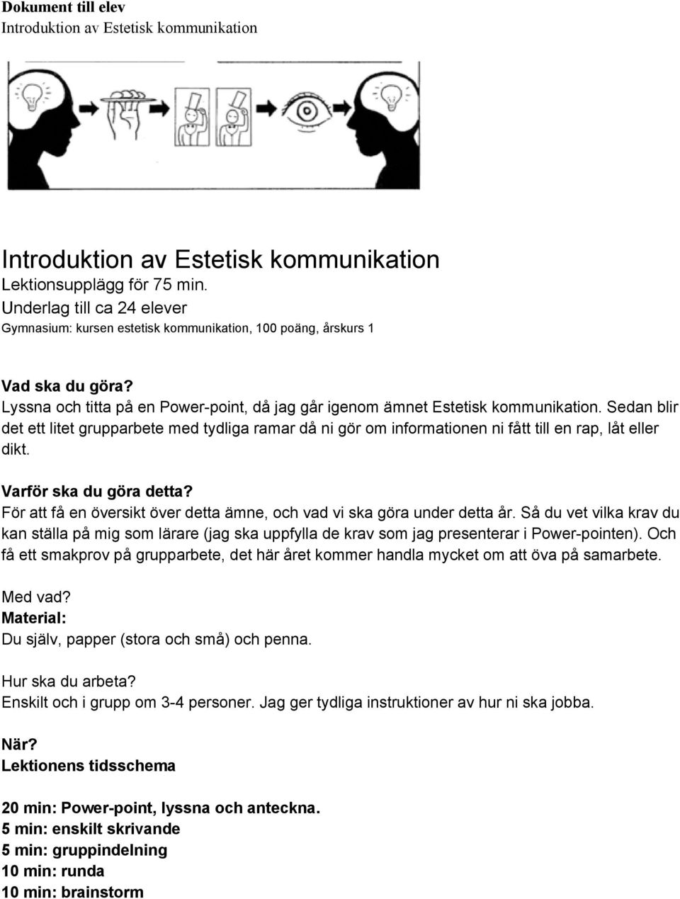 Sedan blir det ett litet grupparbete med tydliga ramar då ni gör om informationen ni fått till en rap, låt eller dikt. Varför ska du göra detta?