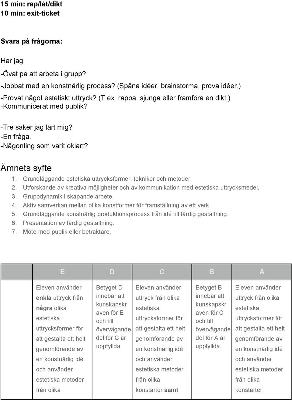 Utforskande av kreativa möjligheter och av kommunikation med uttrycksmedel. 3. Gruppdynamik i skapande arbete. 4. Aktiv samverkan mellan olika konstformer för framställning av ett verk. 5.