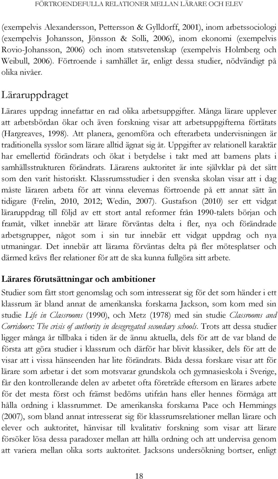 Läraruppdraget Lärares uppdrag innefattar en rad olika arbetsuppgifter. Många lärare upplever att arbetsbördan ökar och även forskning visar att arbetsuppgifterna förtätats (Hargreaves, 1998).