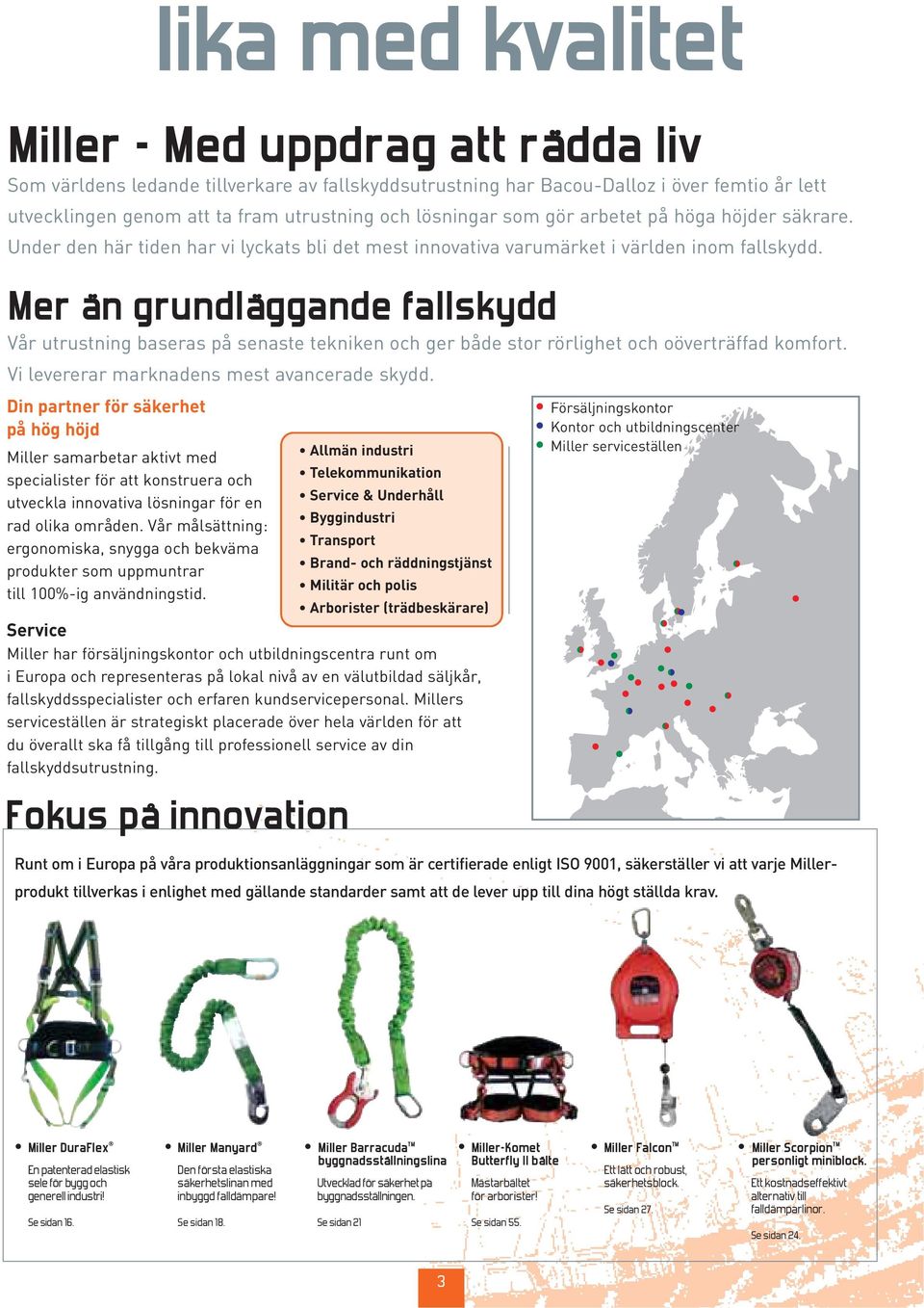 Mer än grundläggande fallskydd Vår utrustning baseras på senaste tekniken och ger både stor rörlighet och oöverträffad komfort. Vi levererar marknadens mest avancerade skydd.