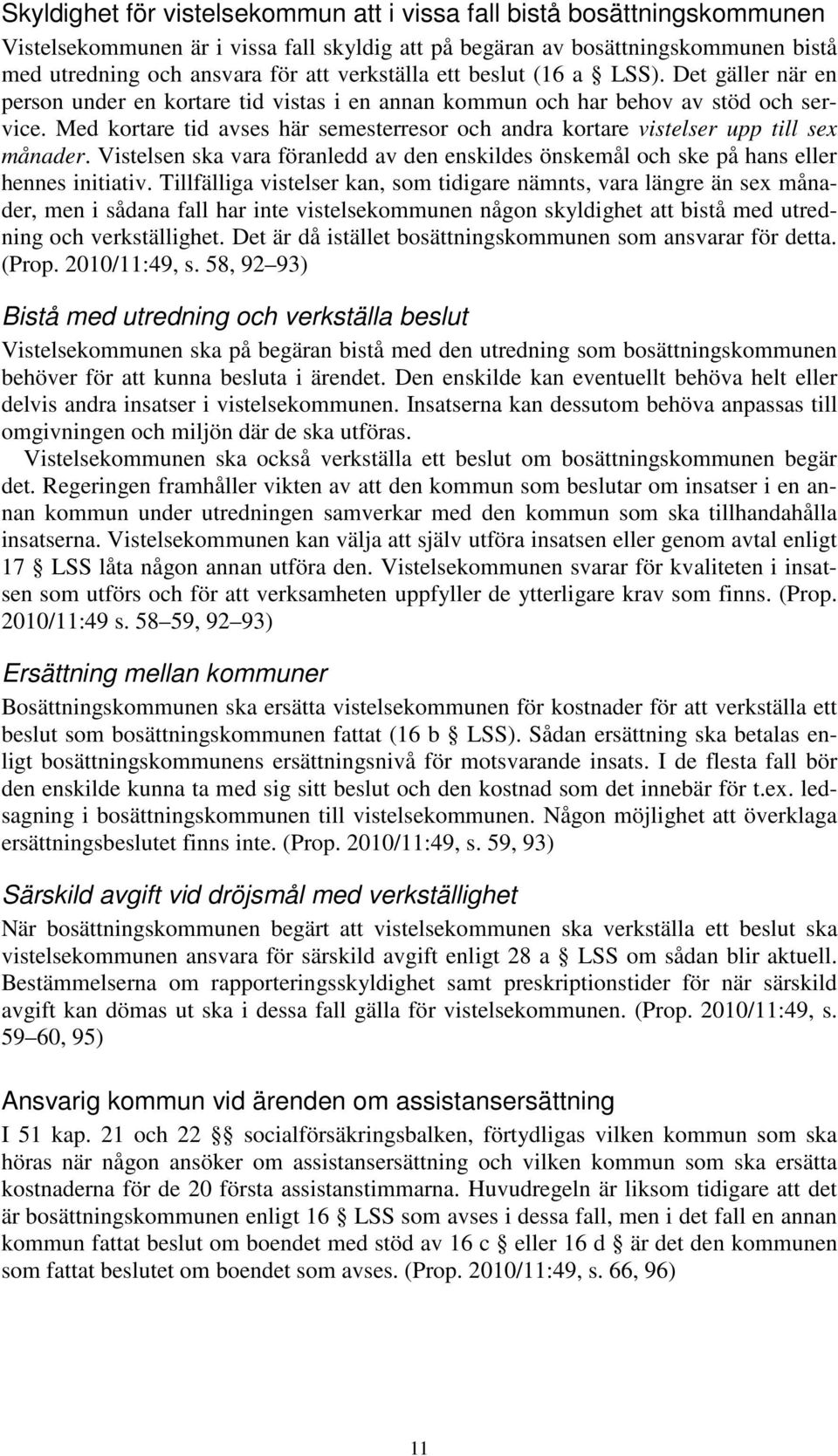 Med kortare tid avses här semesterresor och andra kortare vistelser upp till sex månader. Vistelsen ska vara föranledd av den enskildes önskemål och ske på hans eller hennes initiativ.