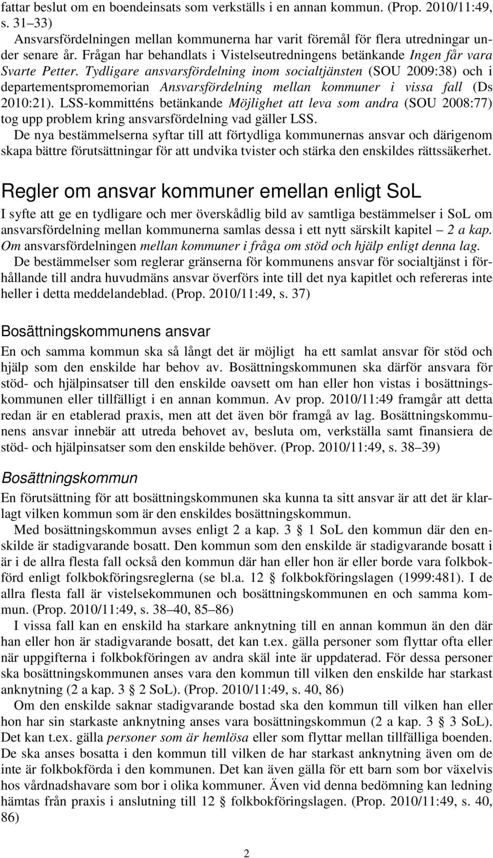 Tydligare ansvarsfördelning inom socialtjänsten (SOU 2009:38) och i departementspromemorian Ansvarsfördelning mellan kommuner i vissa fall (Ds 2010:21).