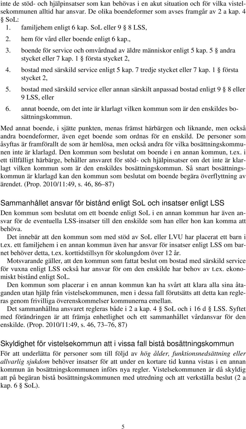 1 första stycket 2, 4. bostad med särskild service enligt 5 kap. 7 tredje stycket eller 7 kap. 1 första stycket 2, 5.