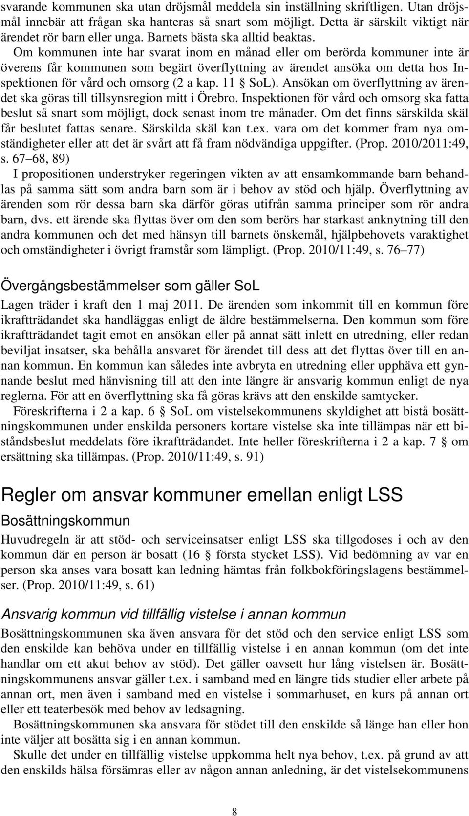 Om kommunen inte har svarat inom en månad eller om berörda kommuner inte är överens får kommunen som begärt överflyttning av ärendet ansöka om detta hos Inspektionen för vård och omsorg (2 a kap.