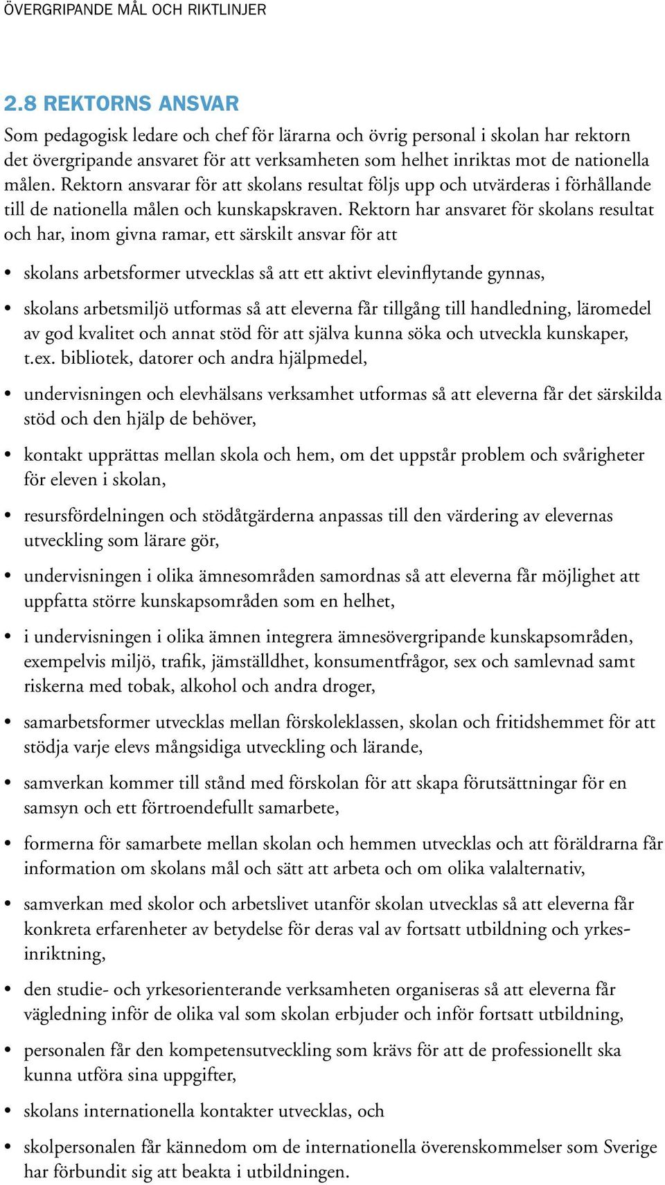 Rektorn ansvarar för att skolans resultat följs upp och utvärderas i förhållande till de nationella målen och kunskapskraven.