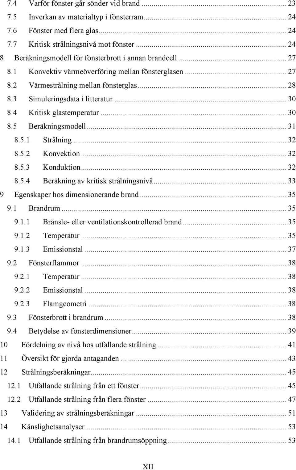 .. 30 8.4 Kritisk glastemperatur... 30 8.5 Beräkningsmodell... 31 8.5.1 Strålning... 32 8.5.2 Konvektion... 32 8.5.3 Konduktion... 32 8.5.4 Beräkning av kritisk strålningsnivå.