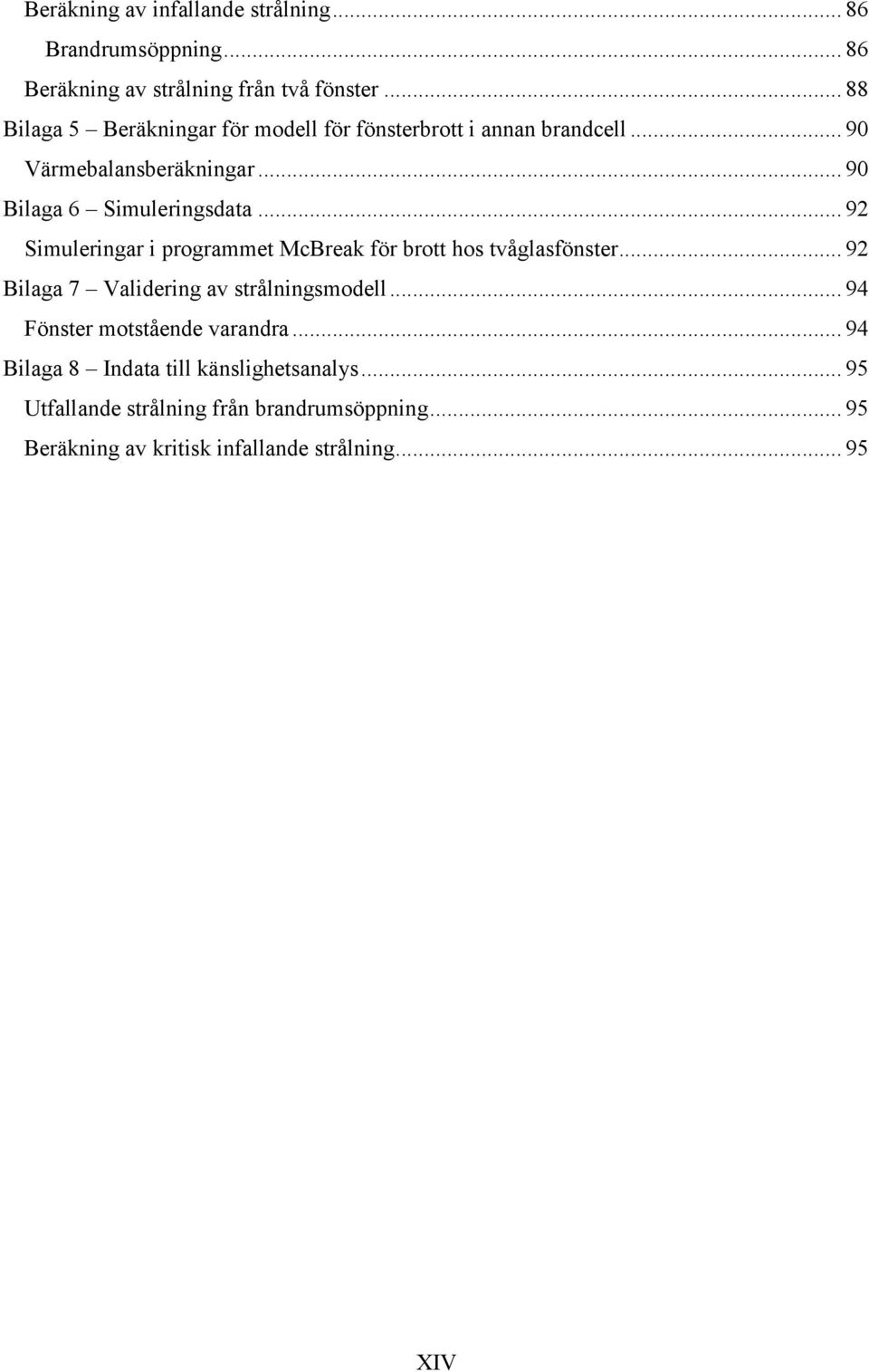 .. 92 Simuleringar i programmet McBreak för brott hos tvåglasfönster... 92 Bilaga 7 Validering av strålningsmodell.