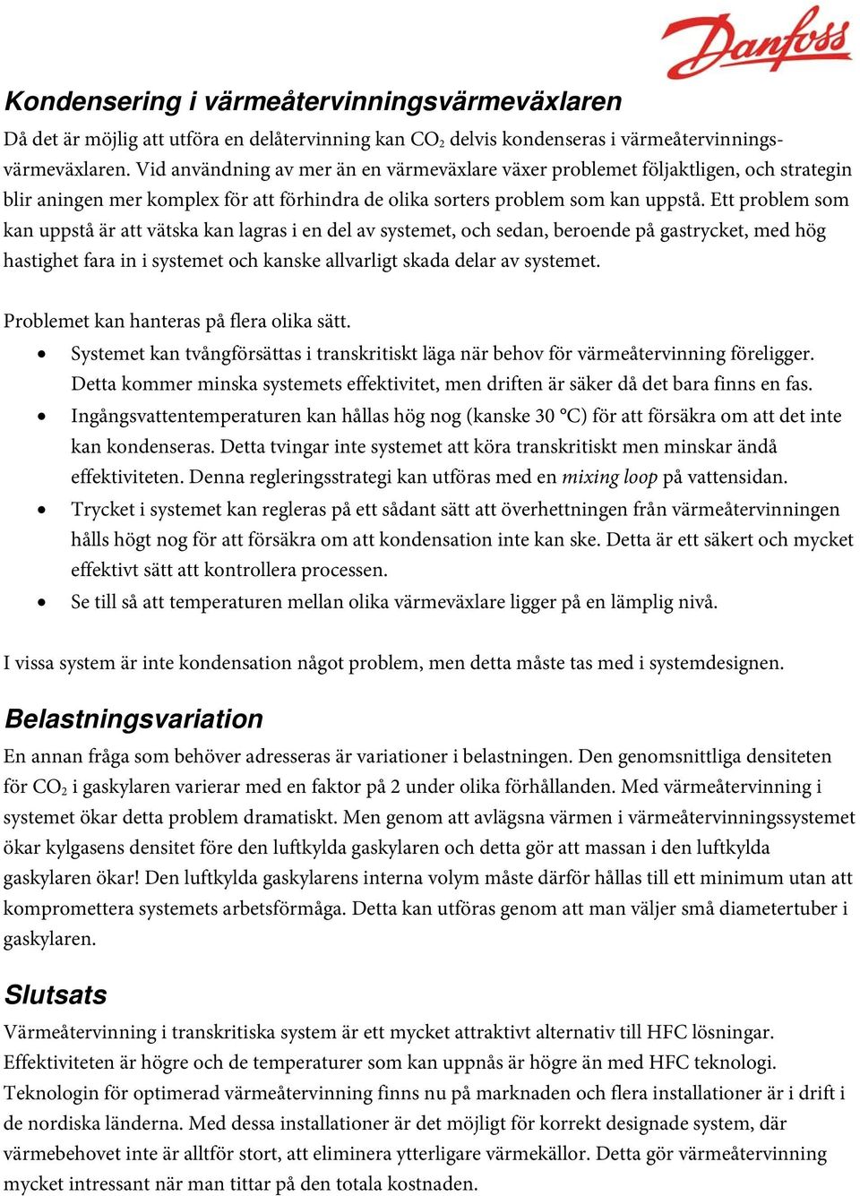 Ett problem som kan uppstå är att vätska kan lagras i en del av systemet, och sedan, beroende på gastrycket, med hög hastighet fara in i systemet och kanske allvarligt skada delar av systemet.