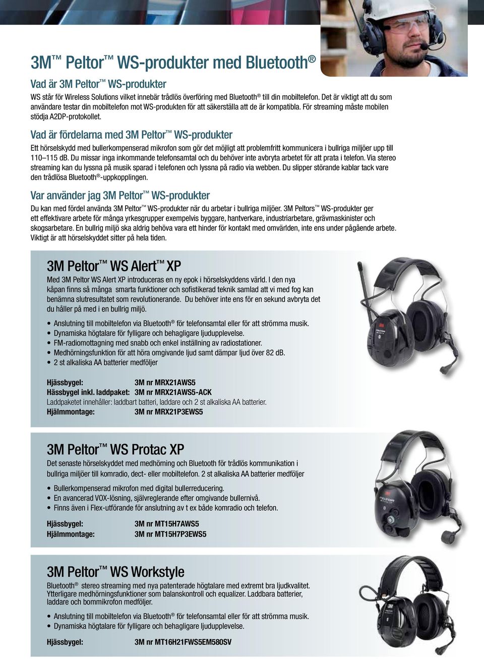 Vad är fördelarna med 3M Peltor WS-produkter Ett hörselskydd med bullerkompenserad mikrofon som gör det möjligt att problemfritt kommunicera i bullriga miljöer upp till 110 115 db.