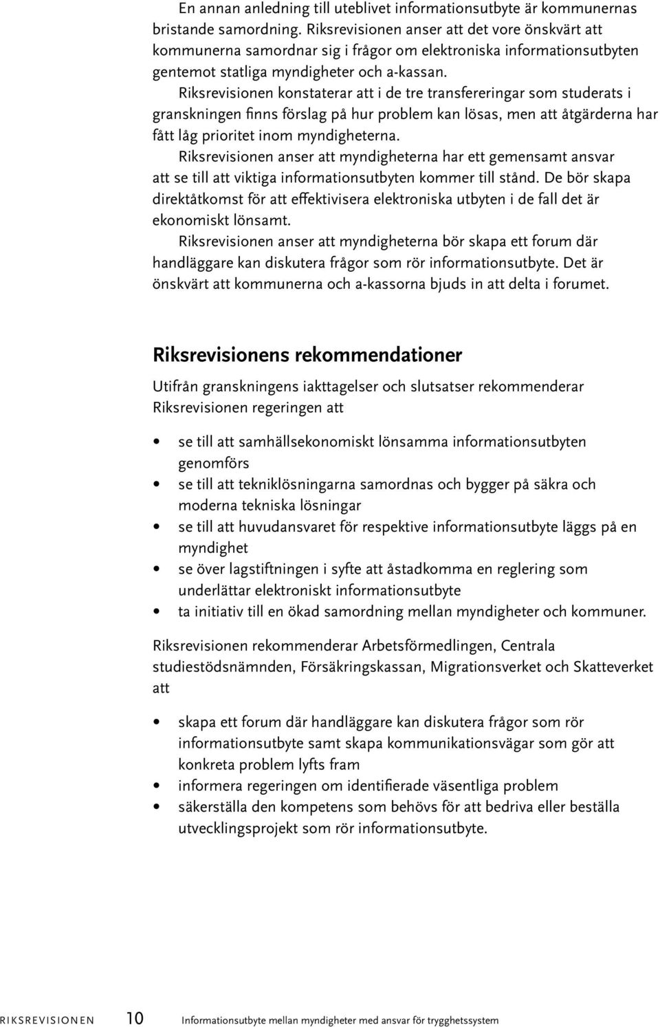 Riksrevisionen konstaterar att i de tre transfereringar som studerats i granskningen finns förslag på hur problem kan lösas, men att åtgärderna har fått låg prioritet inom myndigheterna.