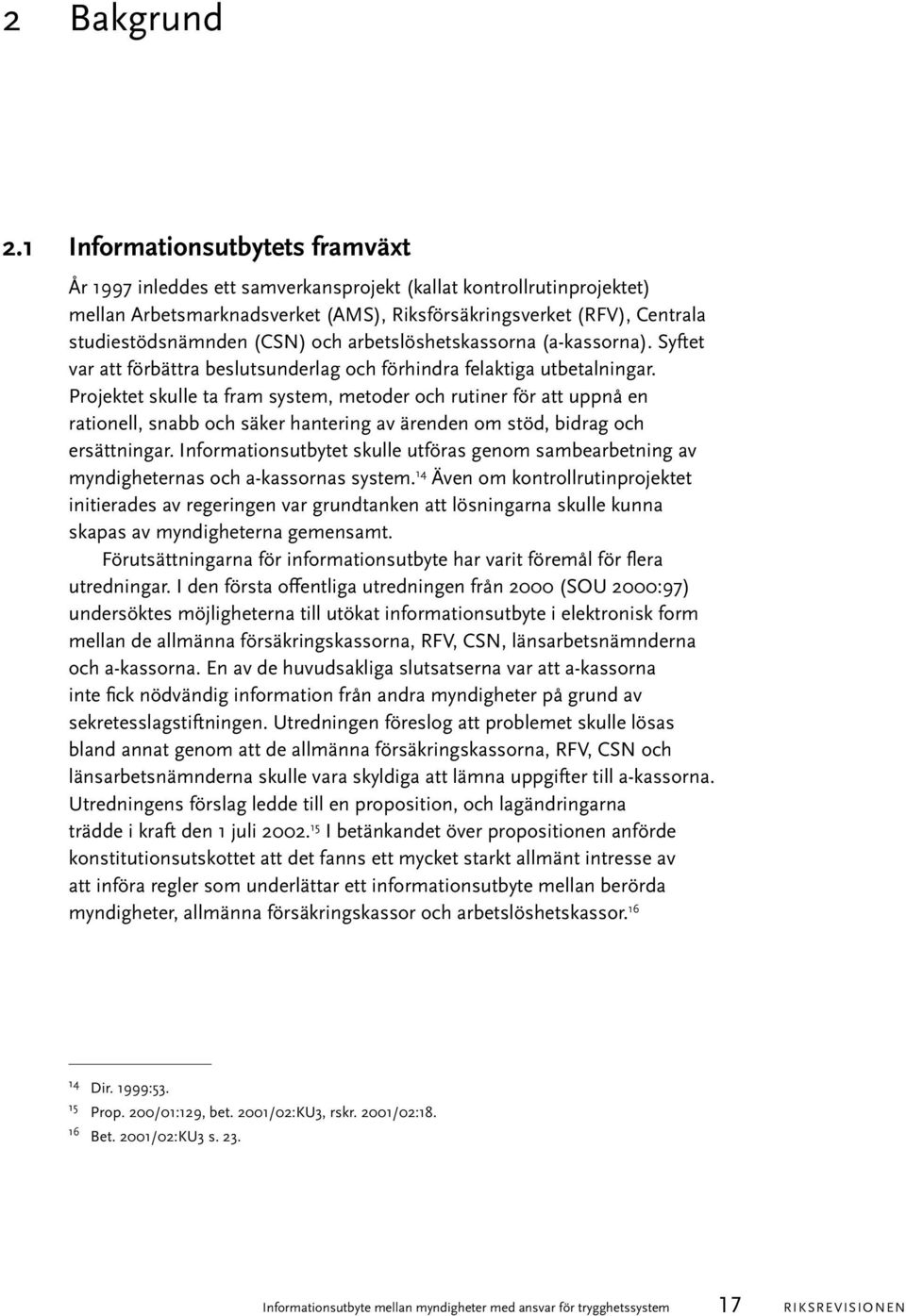 (CSN) och arbetslöshetskassorna (a-kassorna). Syftet var att förbättra beslutsunderlag och förhindra felaktiga utbetalningar.