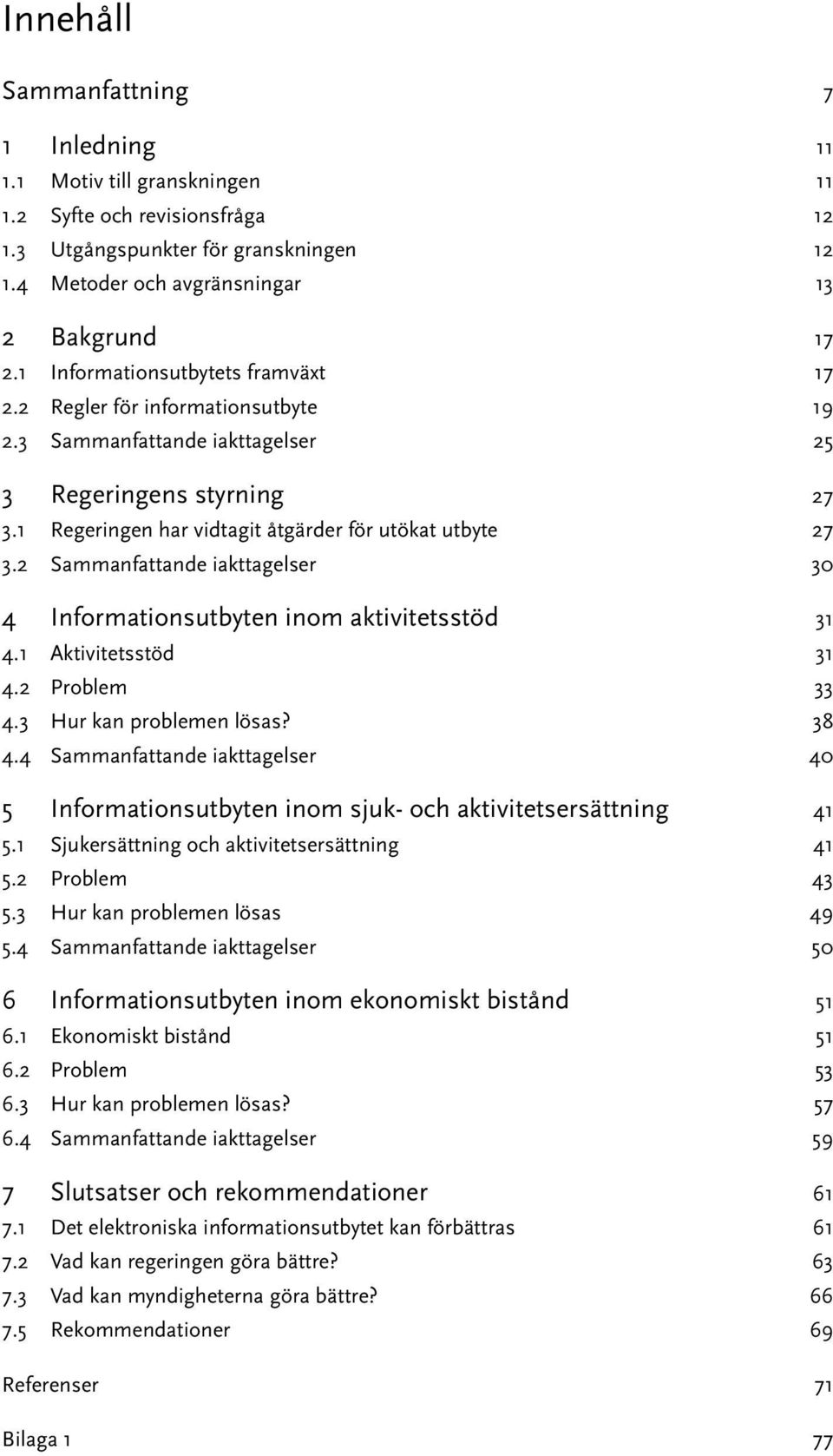 2 Sammanfattande iakttagelser 30 4 Informationsutbyten inom aktivitetsstöd 31 4.1 Aktivitetsstöd 31 4.2 Problem 33 4.3 Hur kan problemen lösas? 38 4.