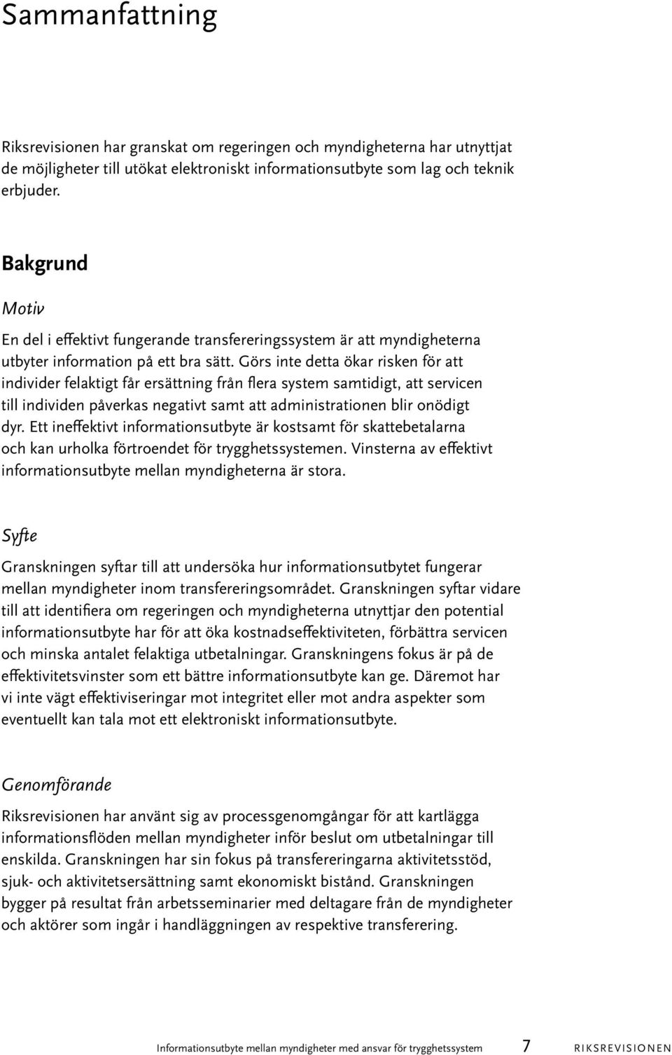 Görs inte detta ökar risken för att individer felaktigt får ersättning från flera system samtidigt, att servicen till individen påverkas negativt samt att administrationen blir onödigt dyr.