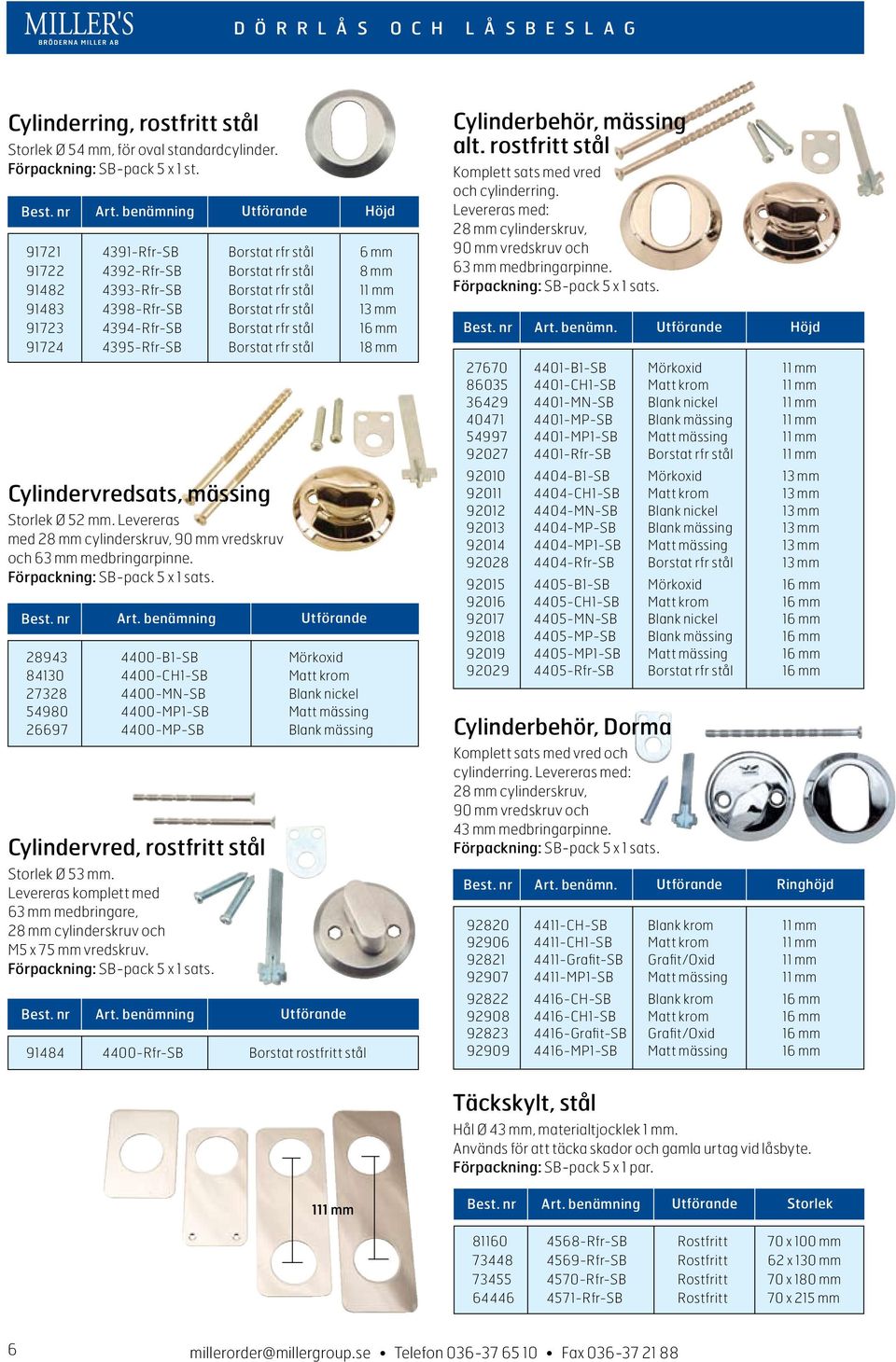 stål 16 mm 91724 4395-Rfr-SB Borstat rfr stål 18 mm Cylindervredsats, mässing Storlek Ø 52 mm. Levereras med 28 mm cylinderskruv, 90 mm vredskruv och 63 mm medbringarpinne.