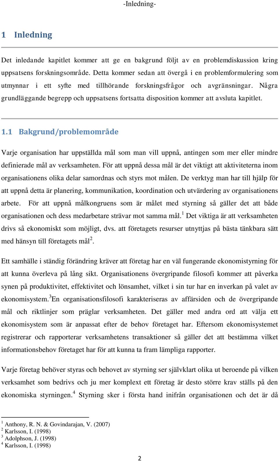 Några grundläggande begrepp och uppsatsens fortsatta disposition kommer att avsluta kapitlet. 1.
