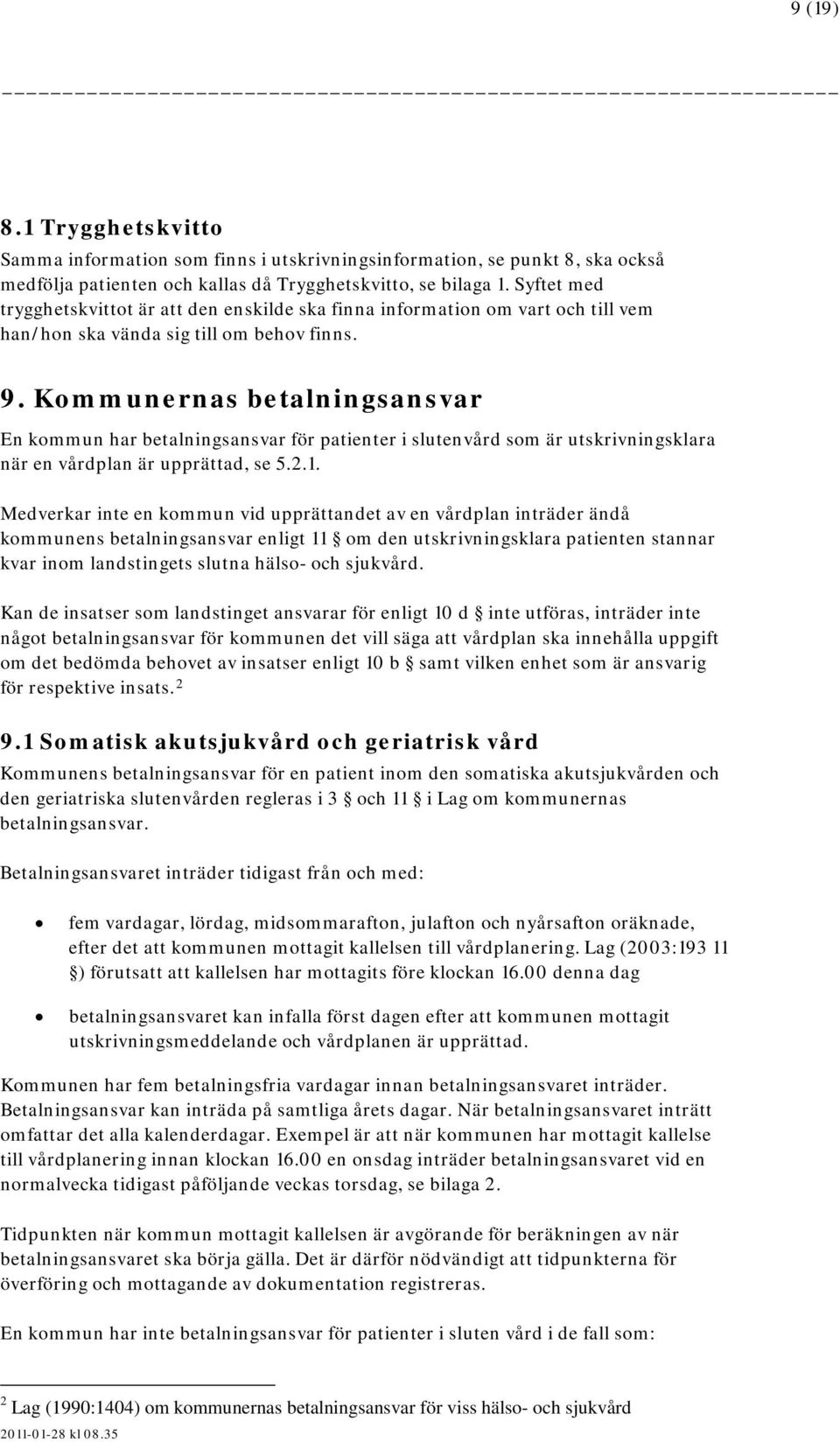 Kommunernas betalningsansvar En kommun har betalningsansvar för patienter i slutenvård som är utskrivningsklara när en vårdplan är upprättad, se 5.2.1.