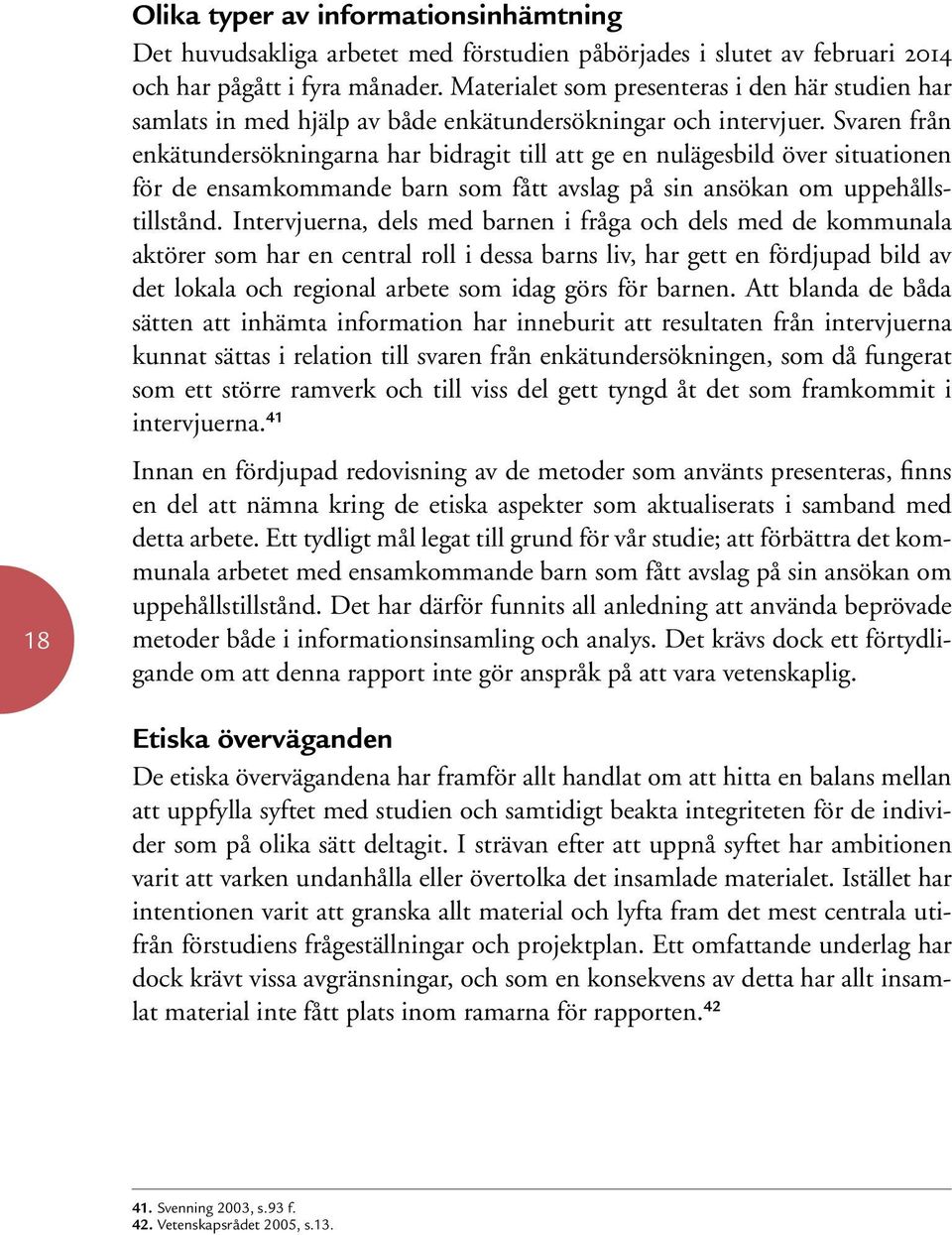 Svaren från enkätundersökningarna har bidragit till att ge en nulägesbild över situationen för de ensamkommande barn som fått avslag på sin ansökan om uppehållstillstånd.