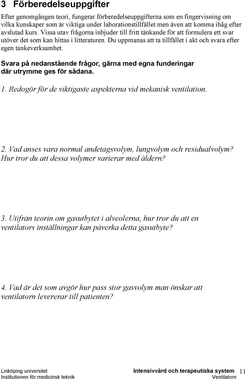 Du uppmanas att ta tillfället i akt och svara efter egen tankeverksamhet. Svara på nedanstående frågor, gärna med egna funderingar där utrymme ges för sådana. 1.