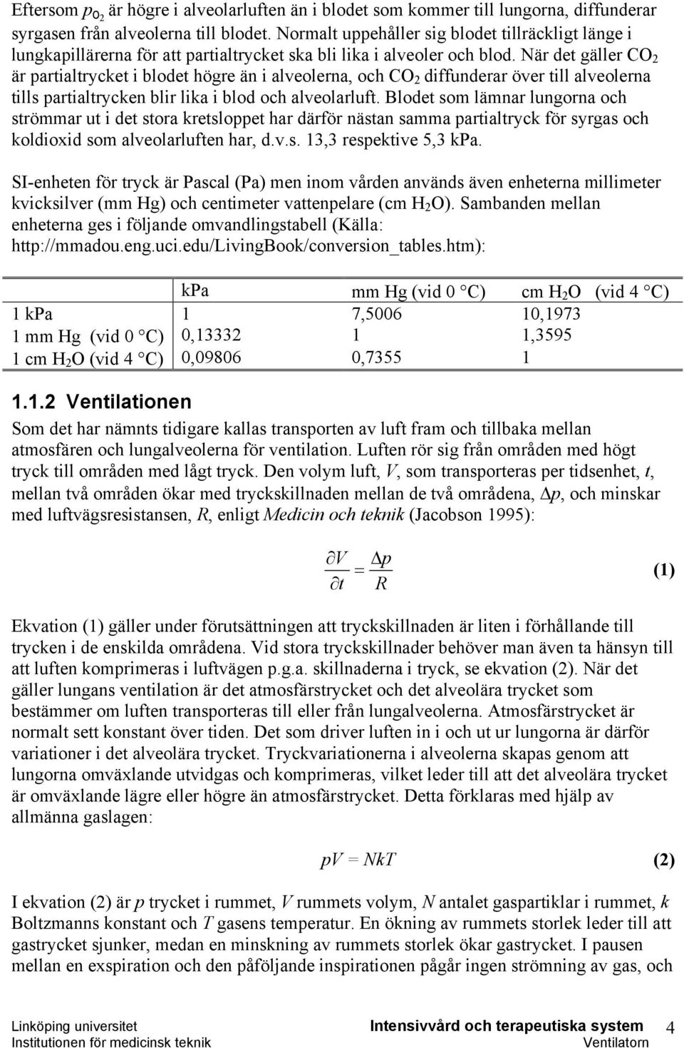 När det gäller CO 2 är partialtrycket i blodet högre än i alveolerna, och CO 2 diffunderar över till alveolerna tills partialtrycken blir lika i blod och alveolarluft.