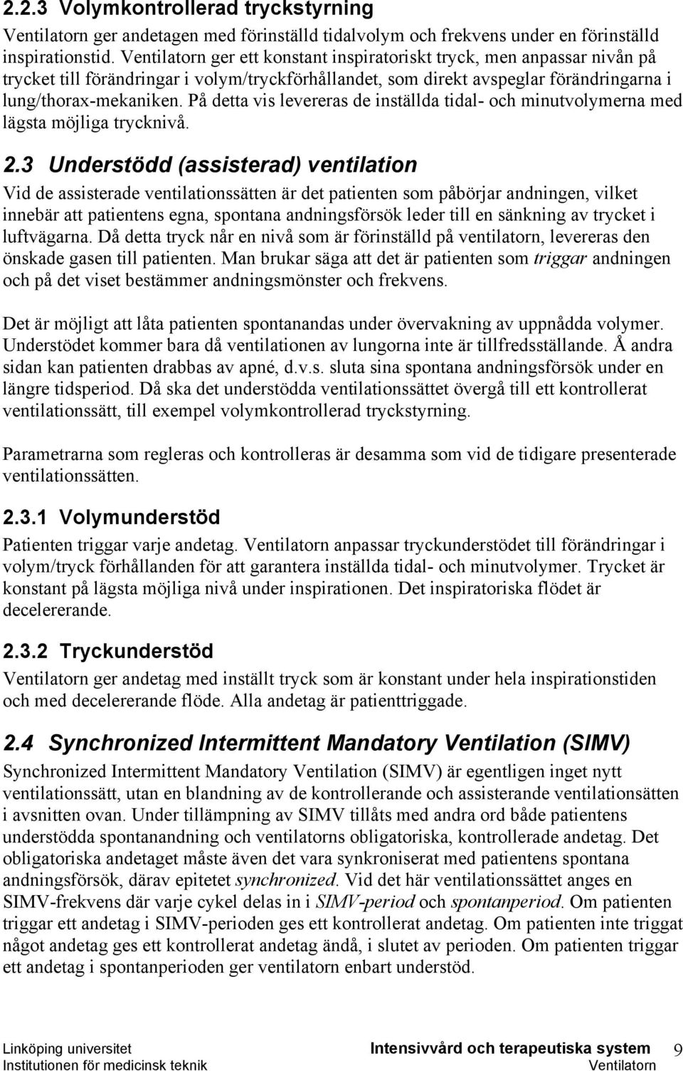 På detta vis levereras de inställda tidal- och minutvolymerna med lägsta möjliga trycknivå. 2.