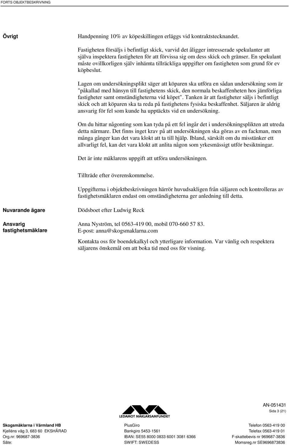 En spekulant måste ovillkorligen själv inhämta tillräckliga uppgifter om fastigheten som grund för ev köpbeslut.