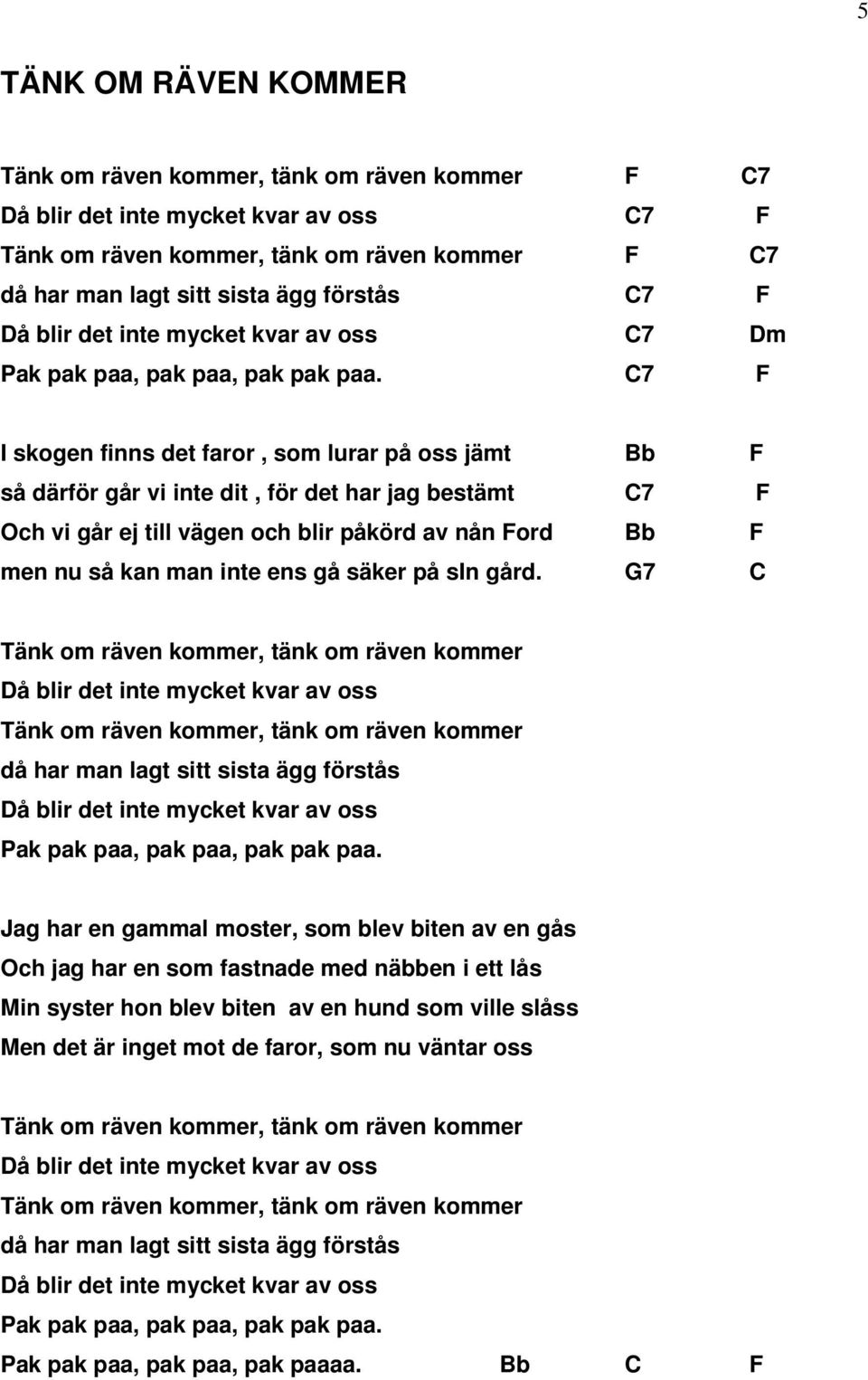 kan man inte ens gå säker på sin gård. G7 C då har man lagt sitt sista ägg förstås Pak pak paa, pak paa, pak pak paa.