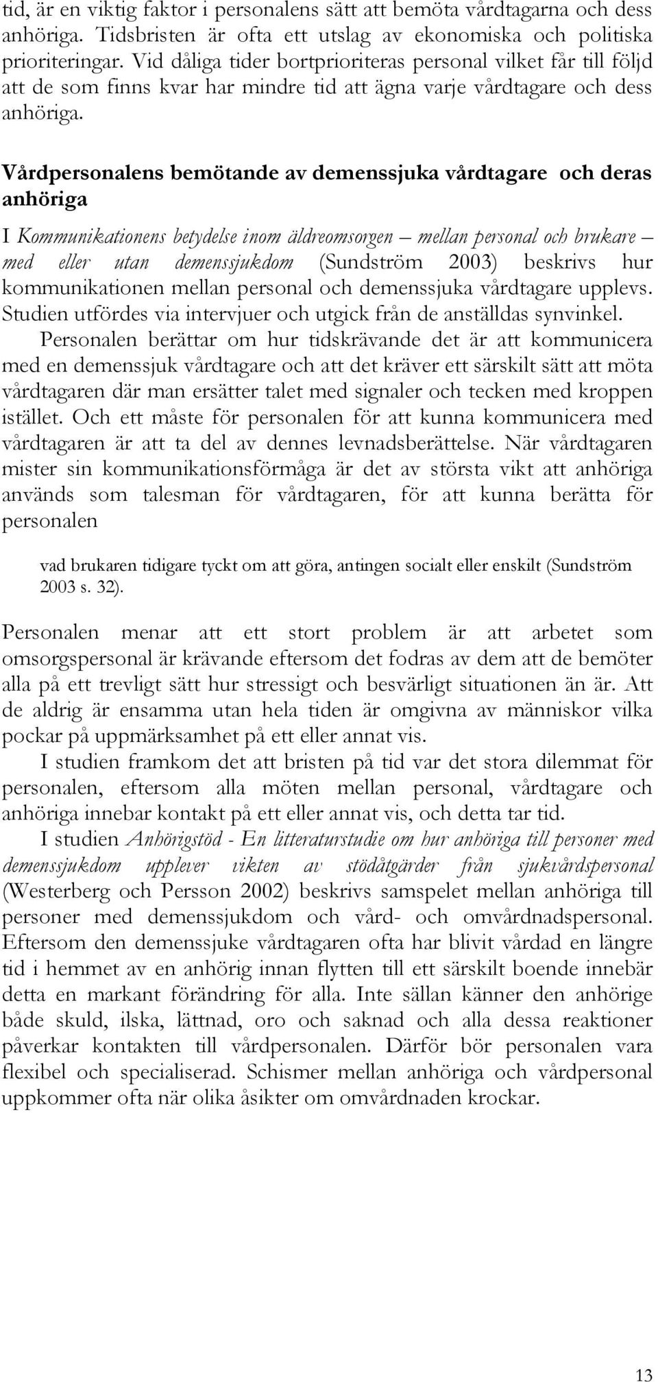 Vårdpersonalens bemötande av demenssjuka vårdtagare och deras anhöriga I Kommunikationens betydelse inom äldreomsorgen mellan personal och brukare med eller utan demenssjukdom (Sundström 2003)