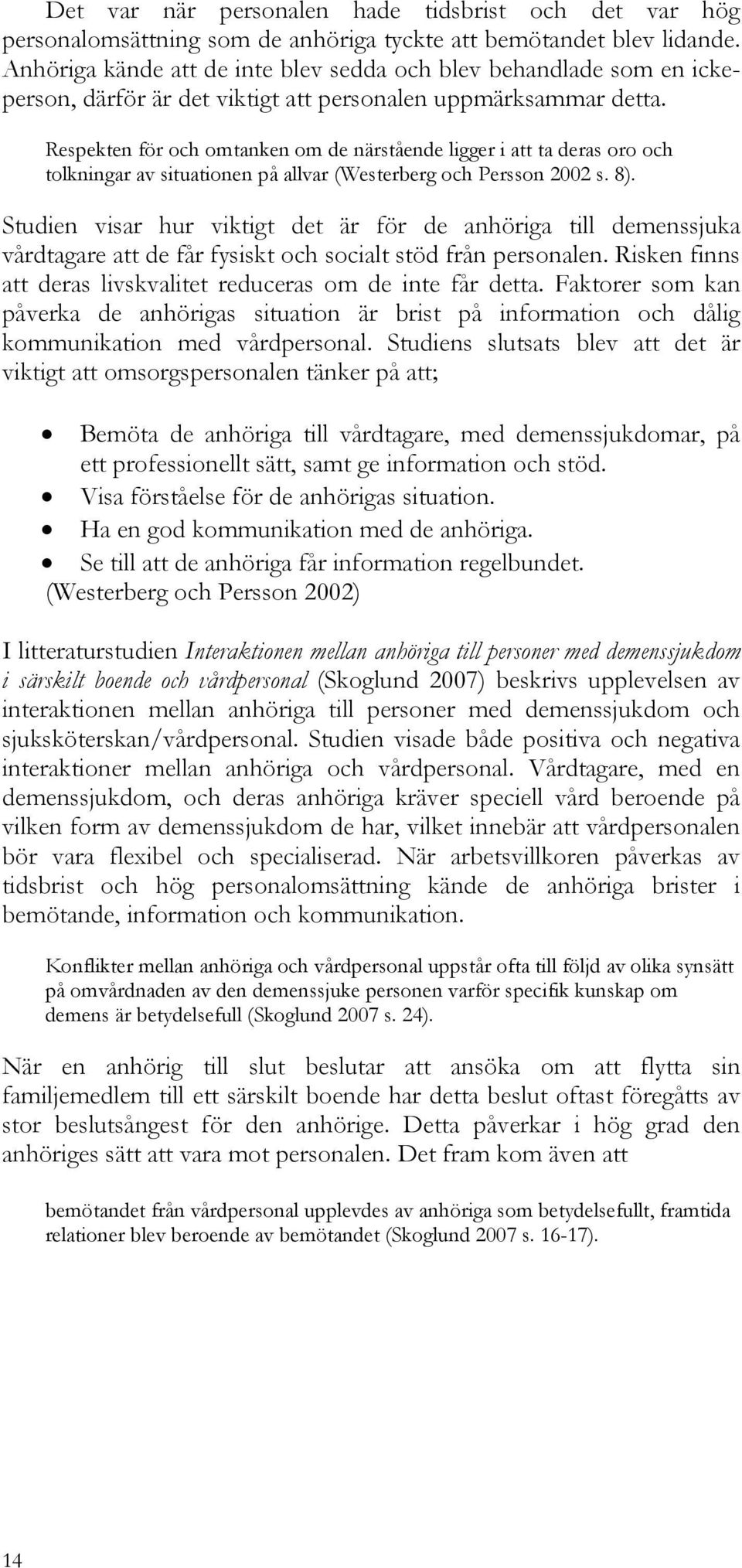 Respekten för och omtanken om de närstående ligger i att ta deras oro och tolkningar av situationen på allvar (Westerberg och Persson 2002 s. 8).