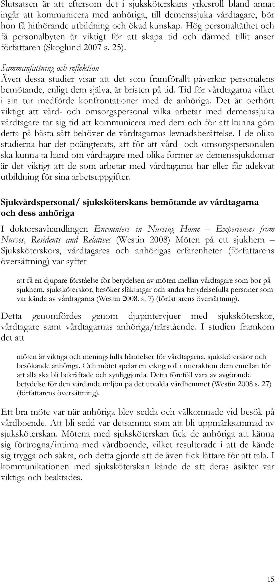 Sammanfattning och reflektion Även dessa studier visar att det som framförallt påverkar personalens bemötande, enligt dem själva, är bristen på tid.