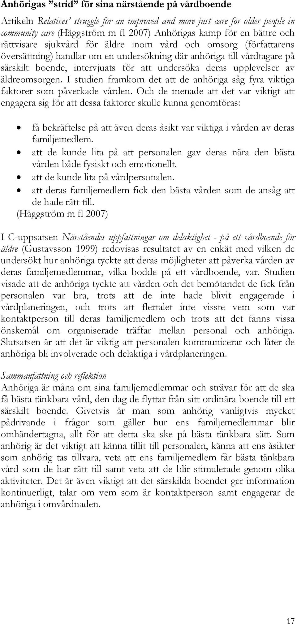 upplevelser av äldreomsorgen. I studien framkom det att de anhöriga såg fyra viktiga faktorer som påverkade vården.