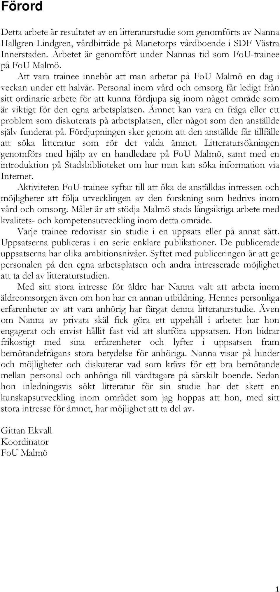 Personal inom vård och omsorg får ledigt från sitt ordinarie arbete för att kunna fördjupa sig inom något område som är viktigt för den egna arbetsplatsen.