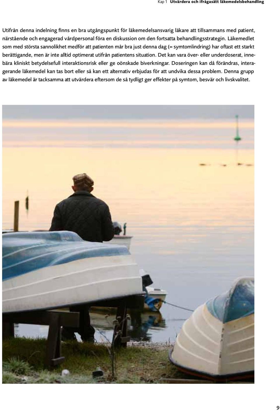 Läkemedlet som med största sannolikhet medför att patienten mår bra just denna dag (= symtomlindring) har oftast ett starkt berättigande, men är inte alltid optimerat utifrån patientens situation.