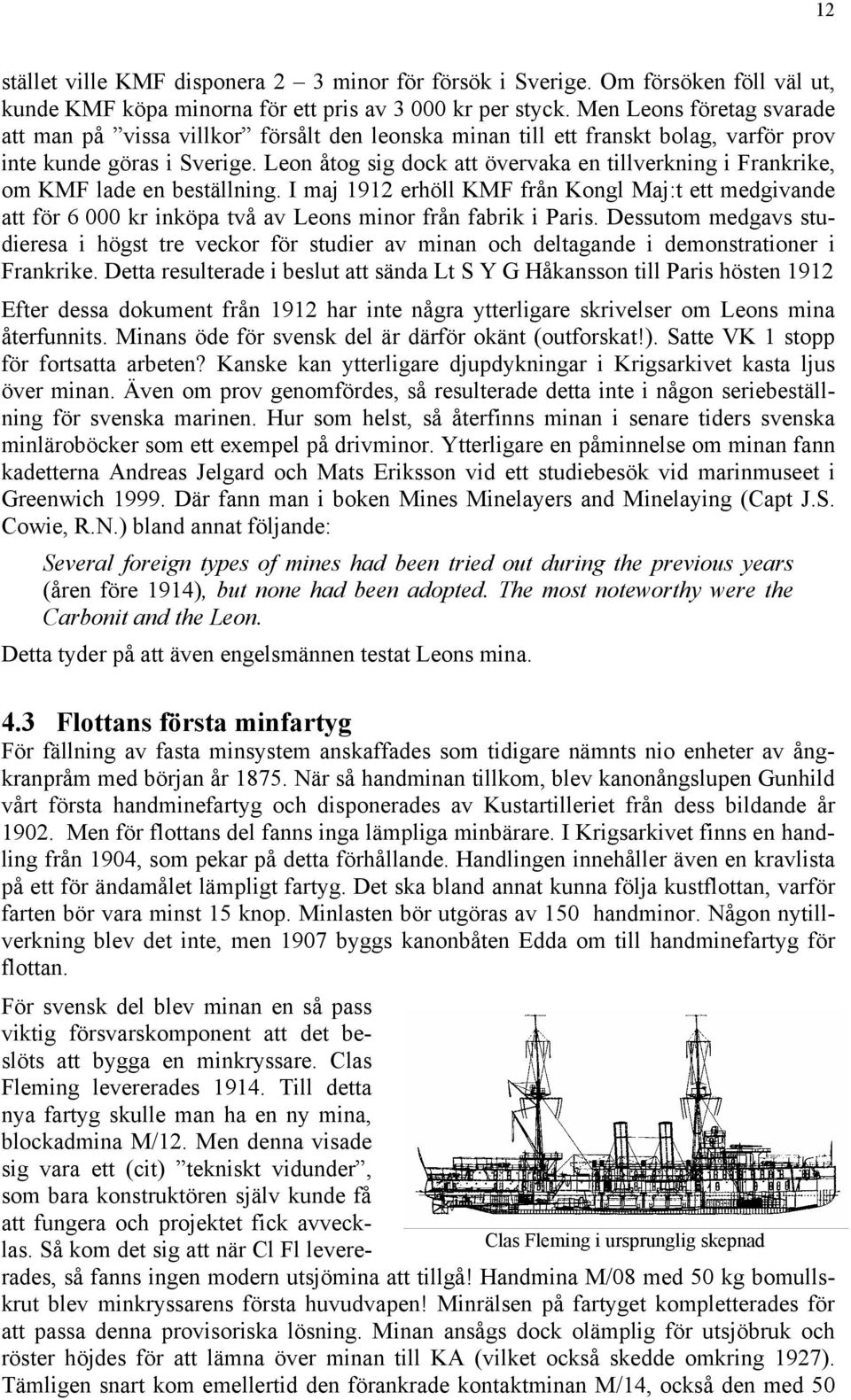 Leon åtog sig dock att övervaka en tillverkning i Frankrike, om KMF lade en beställning.