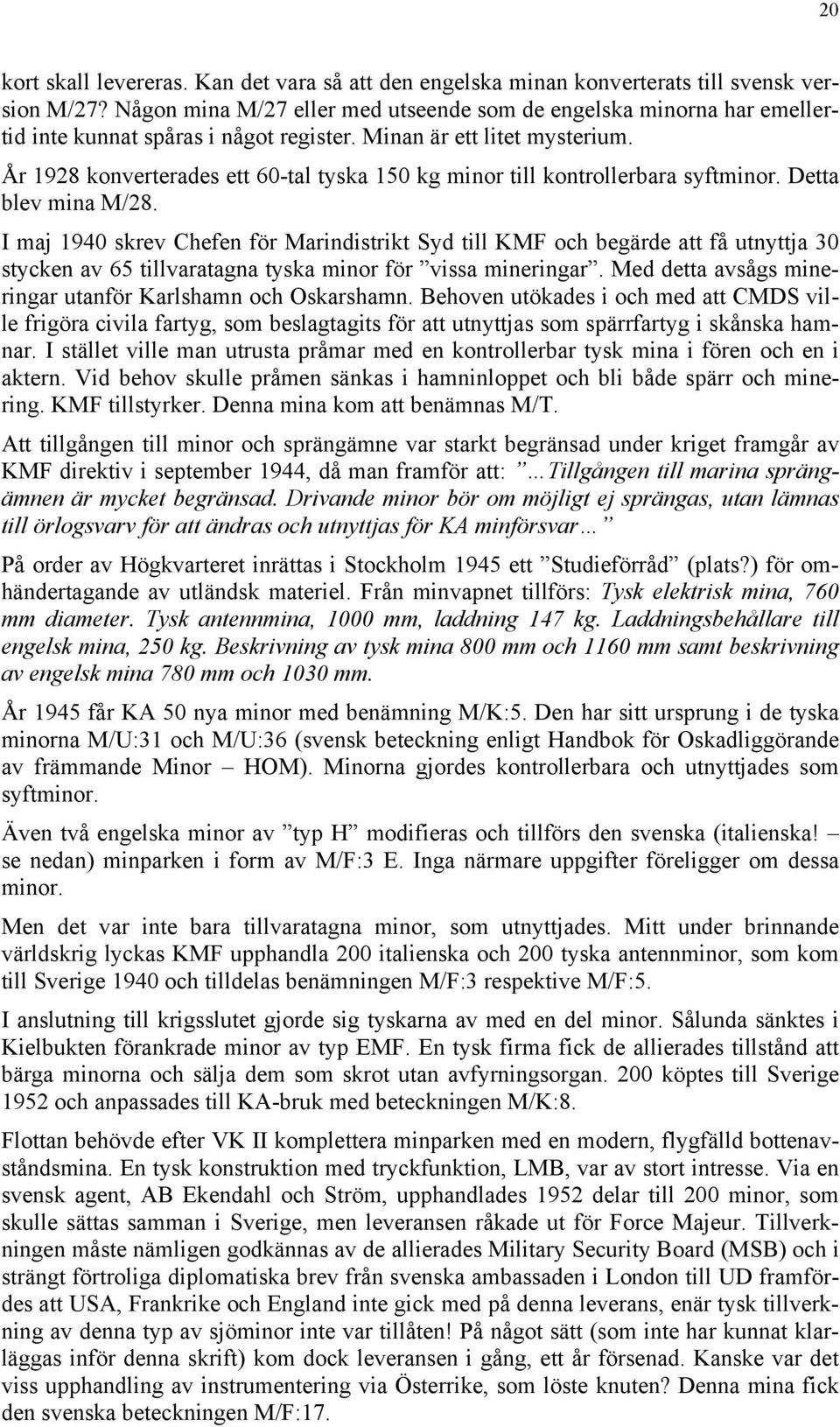 År 1928 konverterades ett 60-tal tyska 150 kg minor till kontrollerbara syftminor. Detta blev mina M/28.