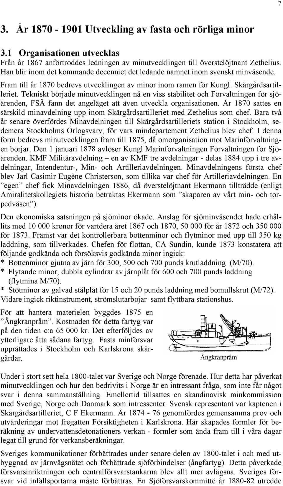 Tekniskt började minutvecklingen nå en viss stabilitet och Förvaltningen för sjöärenden, FSÄ fann det angeläget att även utveckla organisationen.