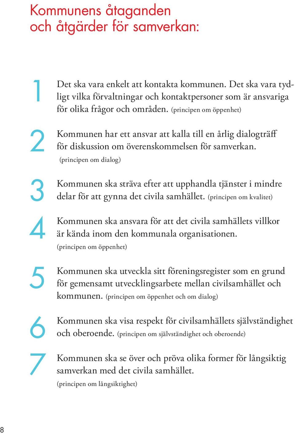 (principen om öppenhet) Kommunen har ett ansvar att kalla till en årlig dialogträff för diskussion om överenskommelsen för samverkan.